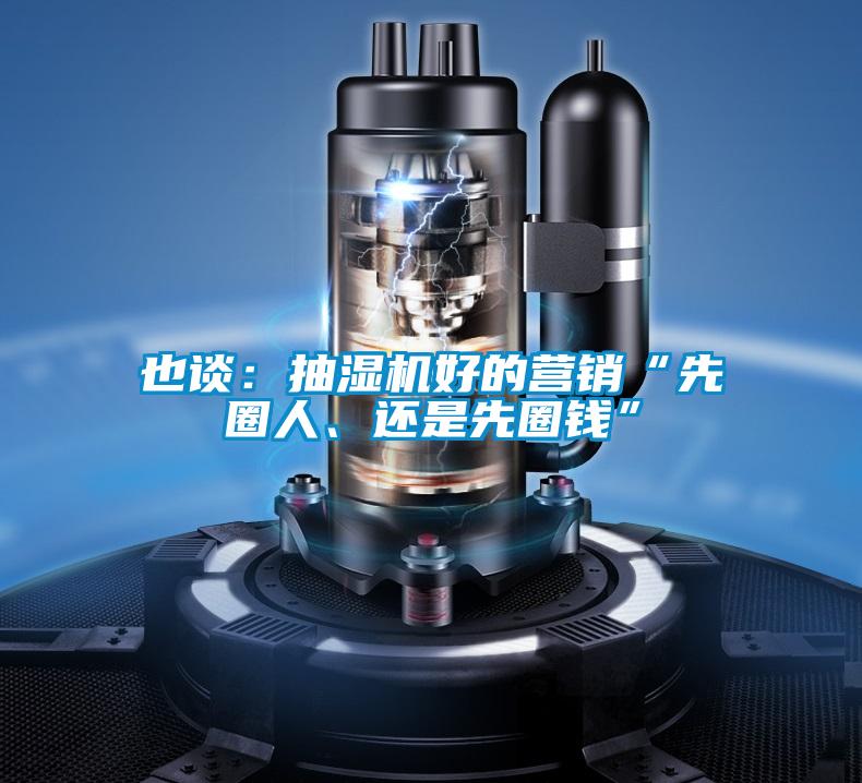 也談：抽濕機好的營銷“先圈人、還是先圈錢”