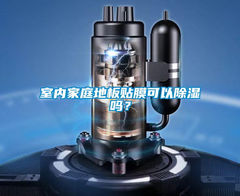 室內(nèi)家庭地板貼膜可以除濕嗎？