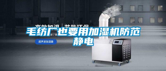 毛紡廠也要用加濕機防范靜電