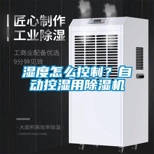 濕度怎么控制？自動控濕用除濕機