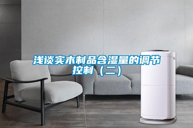 淺談實木制品含濕量的調節控制（二）