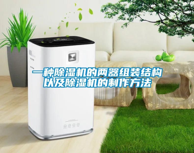 一種除濕機的兩器組裝結構以及除濕機的制作方法