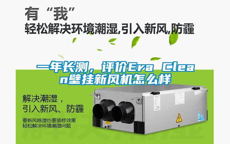 一年長測，評價Era Clean壁掛新風機怎么樣