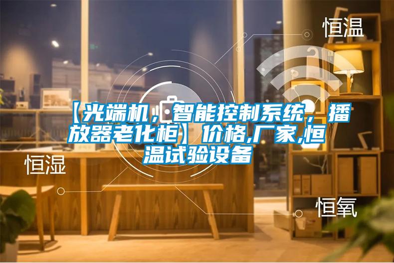 【光端機，智能控制系統，播放器老化柜】價格,廠家,恒溫試驗設備