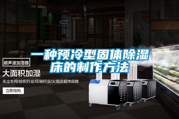 一種預冷型固體除濕床的制作方法