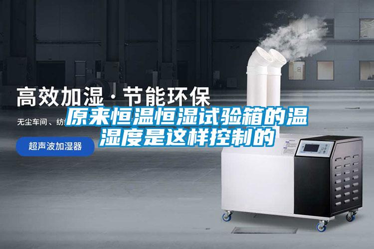 原來恒溫恒濕試驗箱的溫濕度是這樣控制的