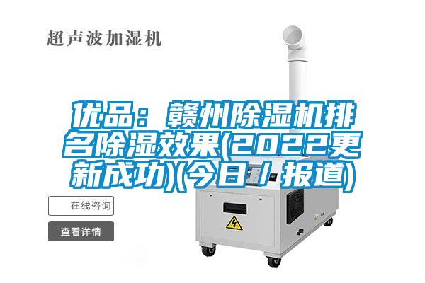 優品：贛州除濕機排名除濕效果(2022更新成功)(今日／報道)