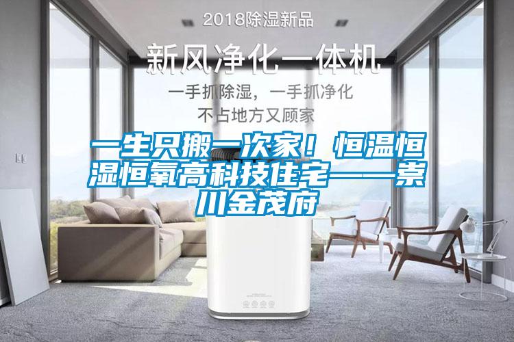 一生只搬一次家！恒溫恒濕恒氧高科技住宅——崇川金茂府