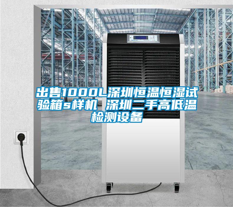 出售1000L深圳恒溫恒濕試驗(yàn)箱s樣機(jī) 深圳二手高低溫檢測(cè)設(shè)備