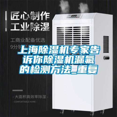 上海除濕機專家告訴你除濕機漏氟的檢測方法_重復