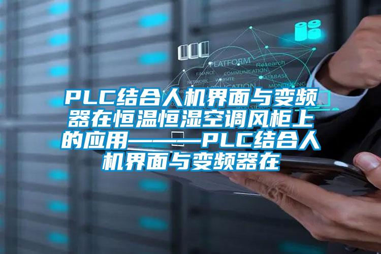 PLC結合人機界面與變頻器在恒溫恒濕空調風柜上的應用———PLC結合人機界面與變頻器在