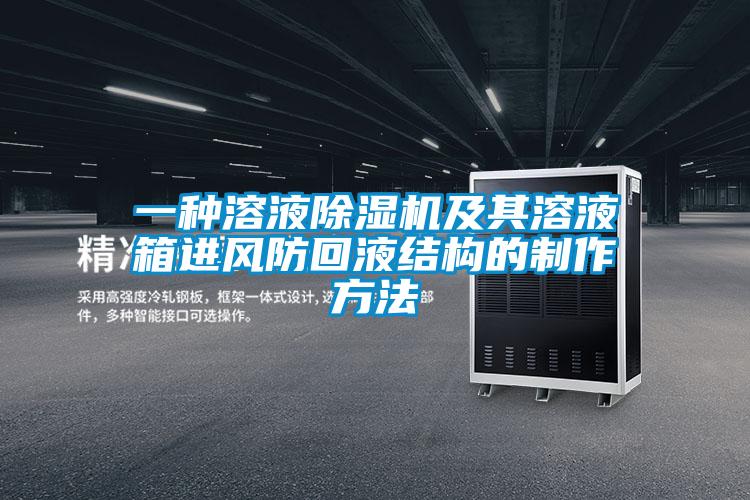 一種溶液除濕機及其溶液箱進風防回液結構的制作方法