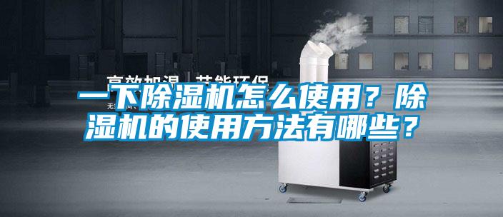 一下除濕機(jī)怎么使用？除濕機(jī)的使用方法有哪些？