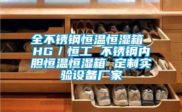 全不銹鋼恒溫恒濕箱 HG／恒工 不銹鋼內膽恒溫恒濕箱 定制實驗設備廠家