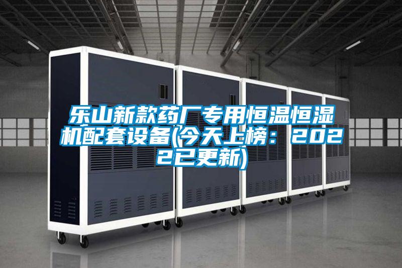 樂山新款藥廠專用恒溫恒濕機配套設備(今天上榜：2022已更新)