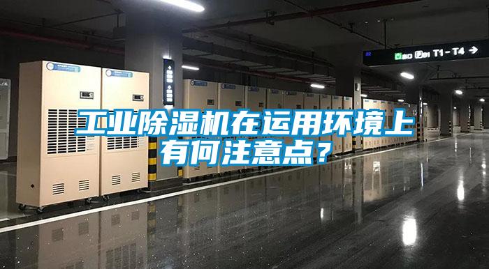 工業(yè)除濕機(jī)在運(yùn)用環(huán)境上有何注意點(diǎn)？