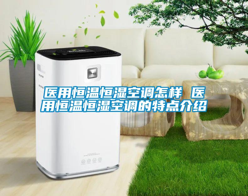 醫用恒溫恒濕空調怎樣 醫用恒溫恒濕空調的特點介紹