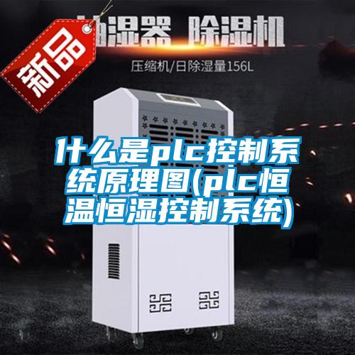 什么是plc控制系統(tǒng)原理圖(plc恒溫恒濕控制系統(tǒng))