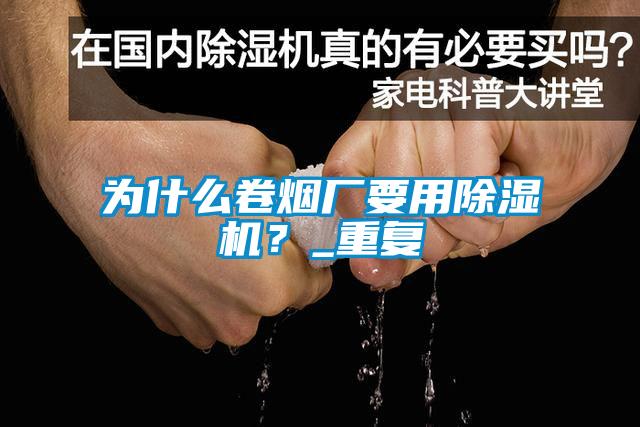 為什么卷煙廠要用除濕機(jī)？_重復(fù)