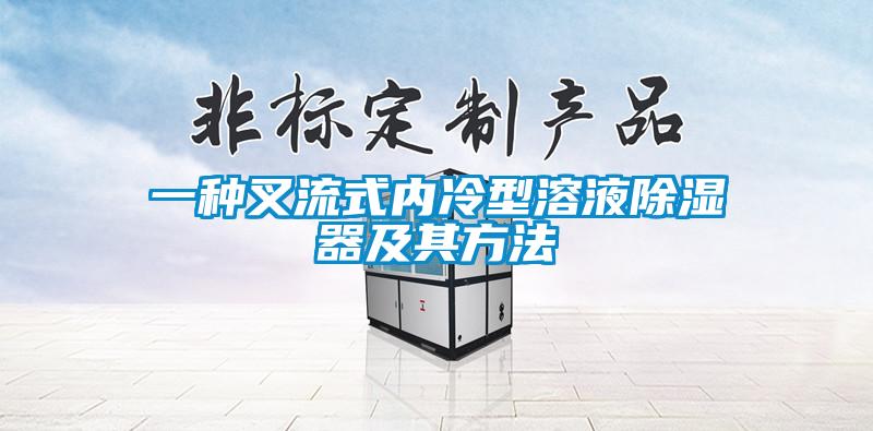 一種叉流式內冷型溶液除濕器及其方法
