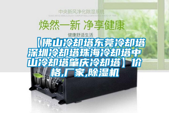 【佛山冷卻塔東莞冷卻塔深圳冷卻塔珠海冷卻塔中山冷卻塔肇慶冷卻塔】價格,廠家,除濕機