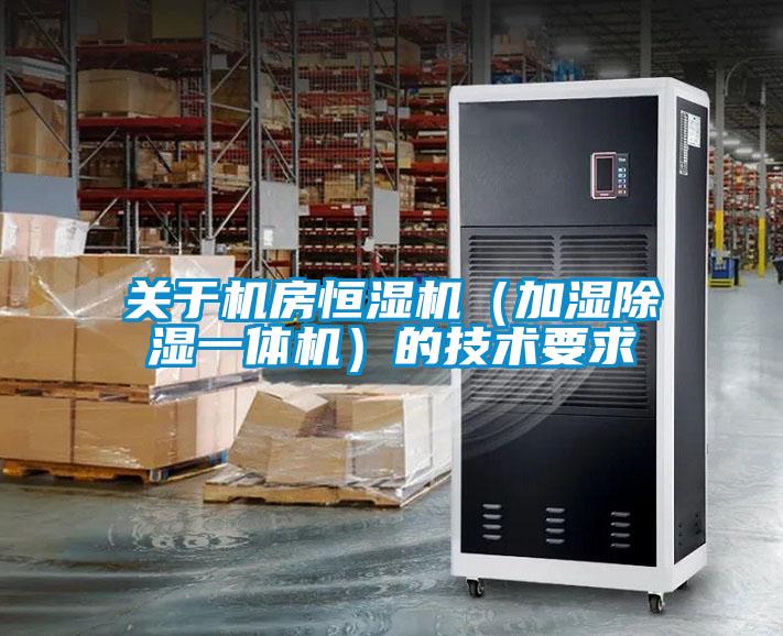 關(guān)于機房恒濕機（加濕除濕一體機）的技術(shù)要求