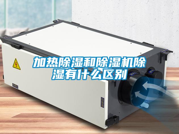 加熱除濕和除濕機除濕有什么區別