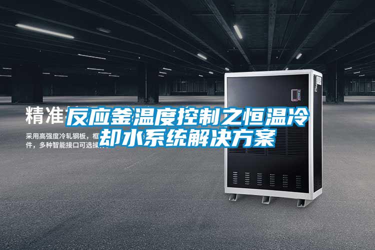 反應釜溫度控制之恒溫冷卻水系統解決方案