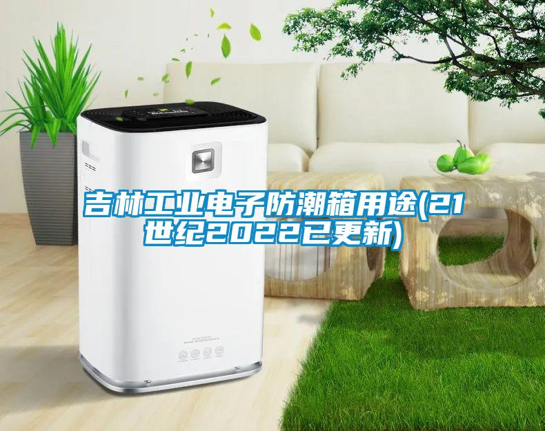 吉林工業電子防潮箱用途(21世紀2022已更新)