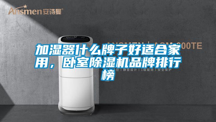 加濕器什么牌子好適合家用，臥室除濕機品牌排行榜