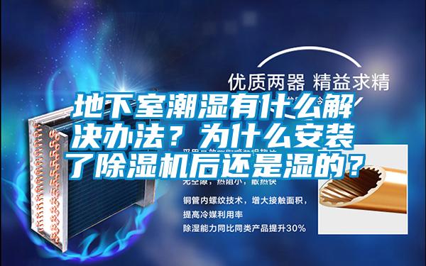 地下室潮濕有什么解決辦法？為什么安裝了除濕機(jī)后還是濕的？