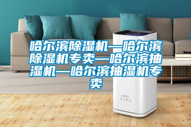 哈爾濱除濕機—哈爾濱除濕機專賣—哈爾濱抽濕機—哈爾濱抽濕機專賣