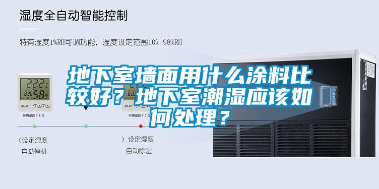 地下室墻面用什么涂料比較好？地下室潮濕應該如何處理？