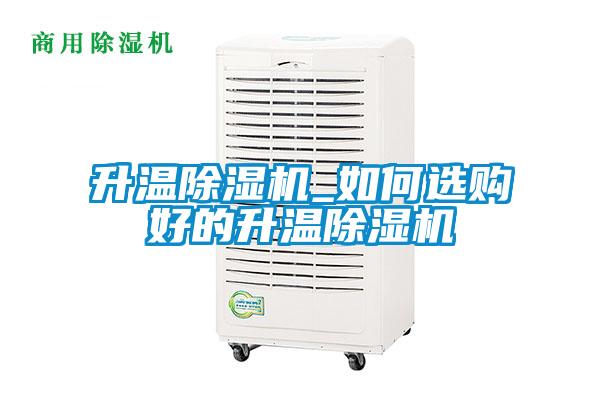 升溫除濕機_如何選購好的升溫除濕機