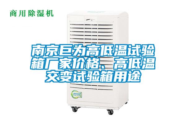 南京巨為高低溫試驗箱廠家價格、高低溫交變試驗箱用途