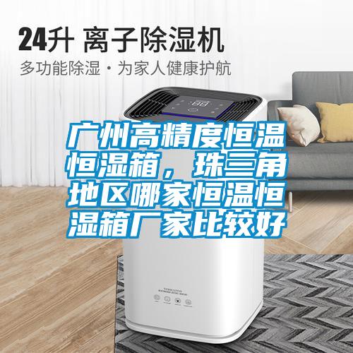 廣州高精度恒溫恒濕箱，珠三角地區(qū)哪家恒溫恒濕箱廠家比較好