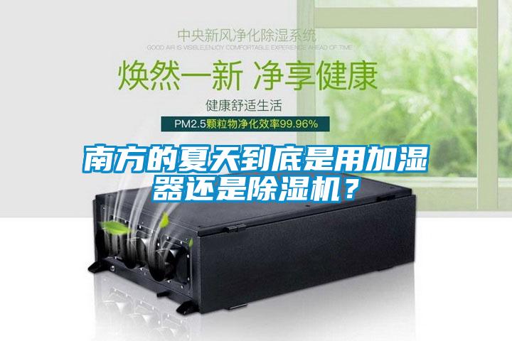 南方的夏天到底是用加濕器還是除濕機？