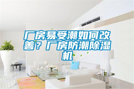廠房易受潮如何改善？廠房防潮除濕機