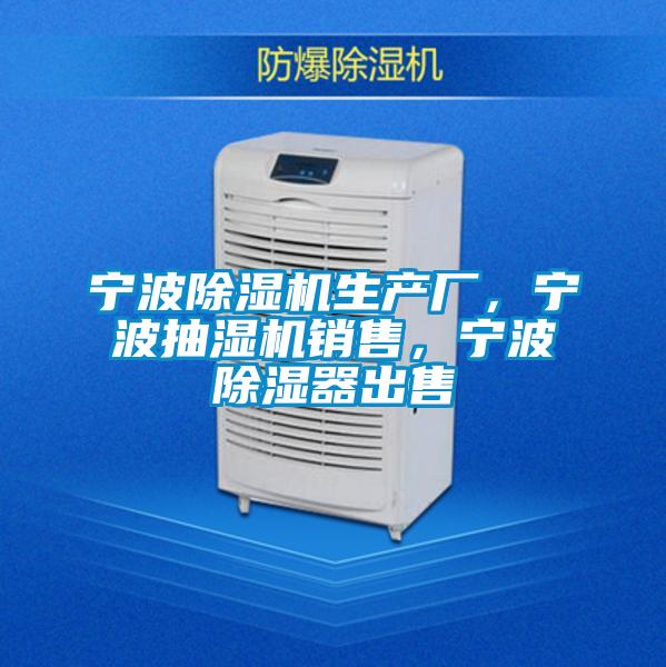 寧波除濕機生產廠,寧波抽濕機銷售,寧波除濕器出售