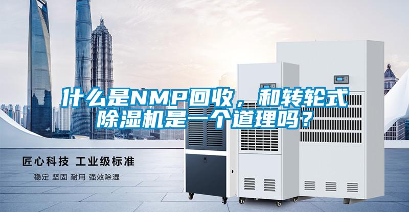 什么是NMP回收，和轉輪式除濕機是一個道理嗎？