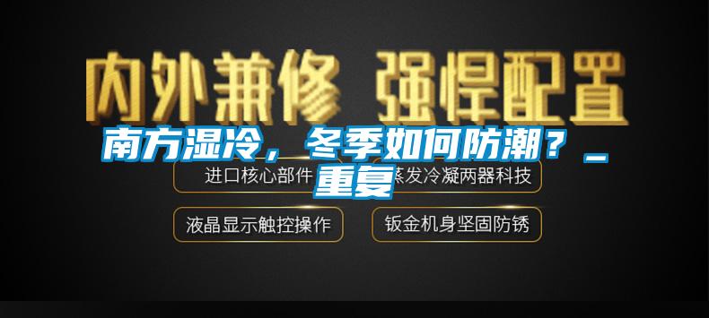 南方濕冷,冬季如何防潮?_重復