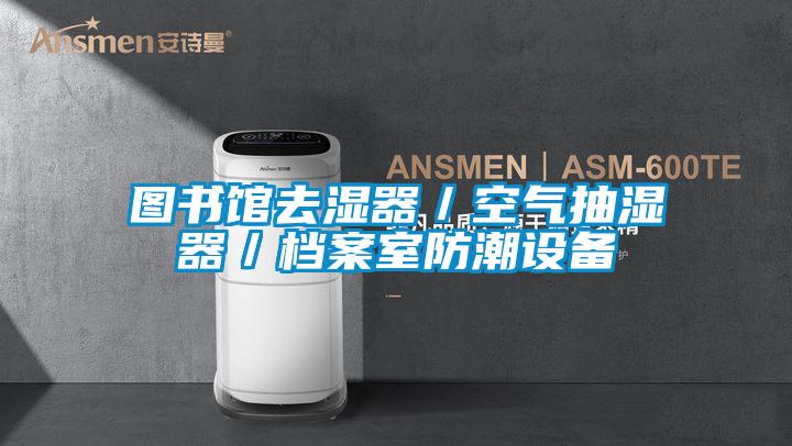 圖書館去濕器／空氣抽濕器／檔案室防潮設備