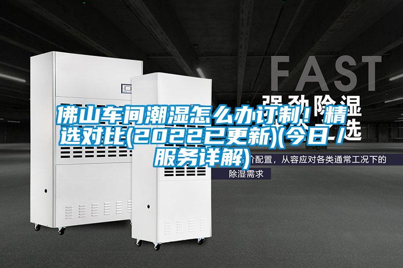 佛山車間潮濕怎么辦訂制！精選對(duì)比(2022已更新)(今日／服務(wù)詳解)