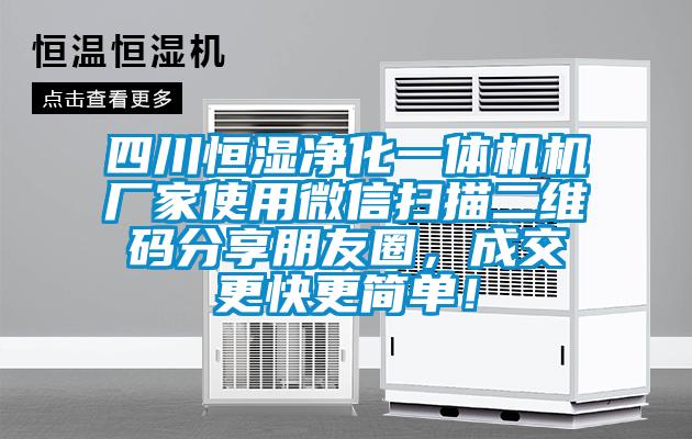 四川恒濕凈化一體機機廠家使用微信掃描二維碼分享朋友圈，成交更快更簡單！