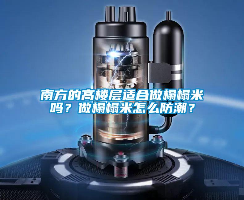 南方的高樓層適合做榻榻米嗎?做榻榻米怎么防潮?