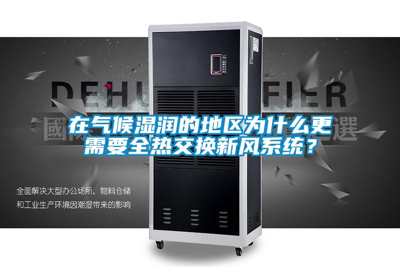 在氣候濕潤的地區為什么更需要全熱交換新風系統？