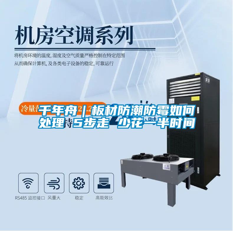 千年舟｜板材防潮防霉如何處理 5步走 少花一半時間