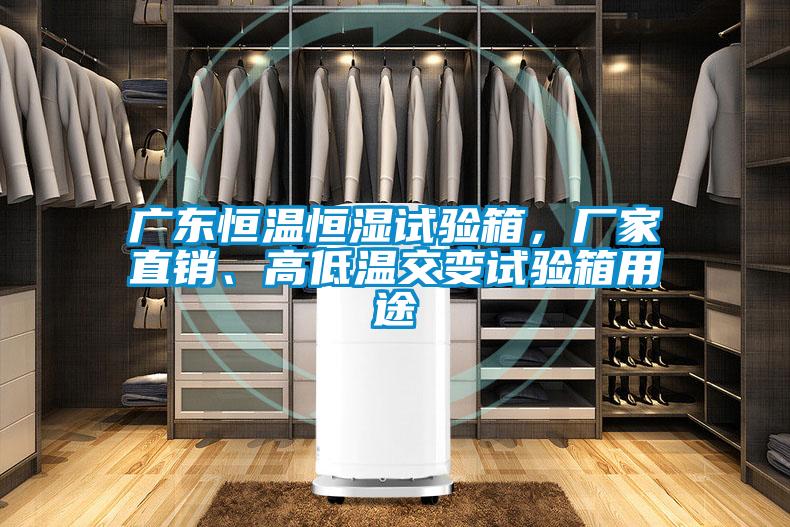 廣東恒溫恒濕試驗箱，廠家直銷、高低溫交變試驗箱用途