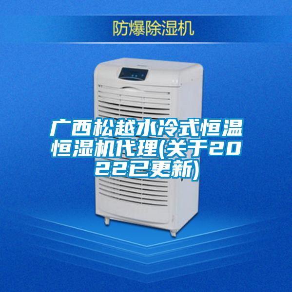 廣西松越水冷式恒溫恒濕機(jī)代理(關(guān)于2022已更新)