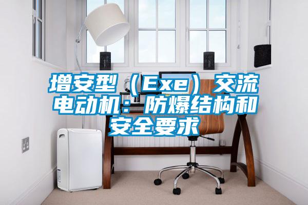 增安型（Exe）交流電動機(jī)：防爆結(jié)構(gòu)和安全要求